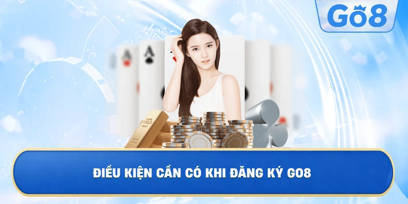 Điều Kiện Cần Có Khi Đăng Ký GO8